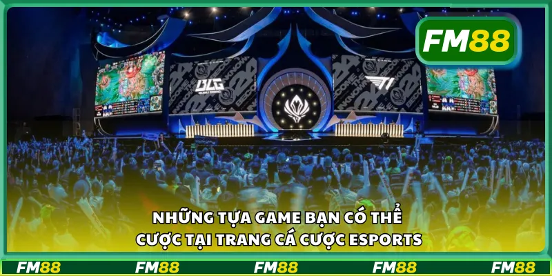 Những tựa game bạn có thể cược tại trang cá cược eSports