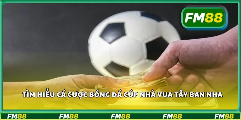 Tìm hiểu cá cược bóng đá Cúp Nhà vua Tây Ban Nha