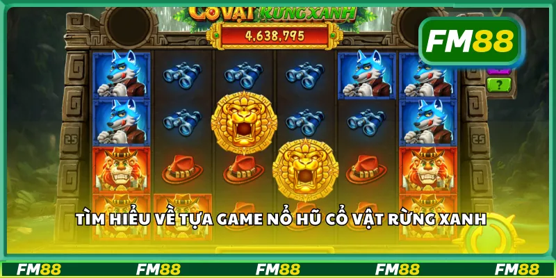 Tìm hiểu về tựa game nổ hũ cổ vật rừng xanh