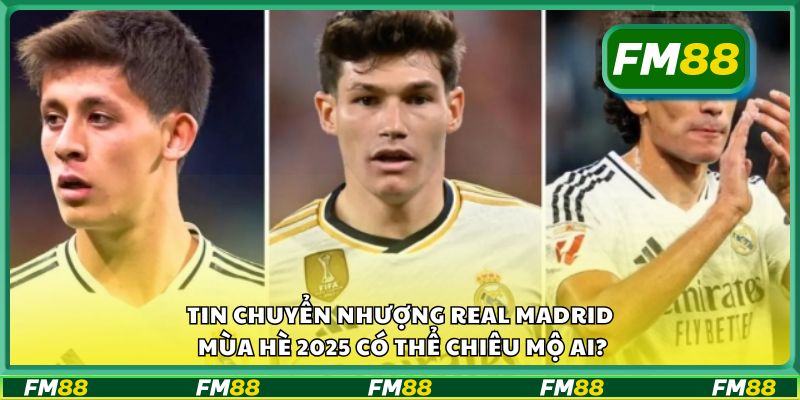 Tin chuyển nhượng Real Madrid mùa hè 2025 có thể chiêu mộ ai?