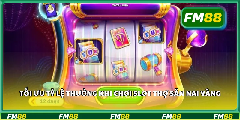 Tối ưu tỷ lệ thưởng khi chơi slot thợ săn nai vàng