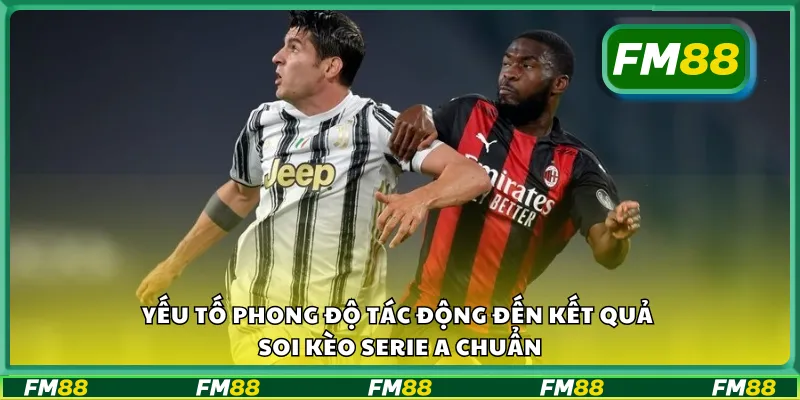Yếu tố phong độ tác động đến kết quả soi kèo serie a chuẩn