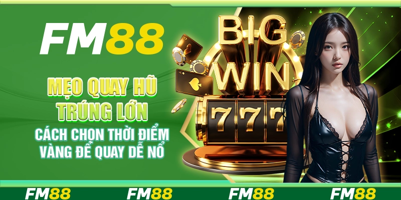 Mẹo quay hũ trúng lớn – Cách chọn thời điểm vàng để quay dễ nổ