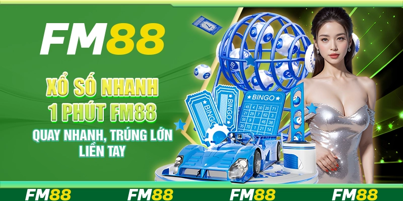 Xổ số nhanh 1 phút FM88 – Quay nhanh, trúng lớn liền tay