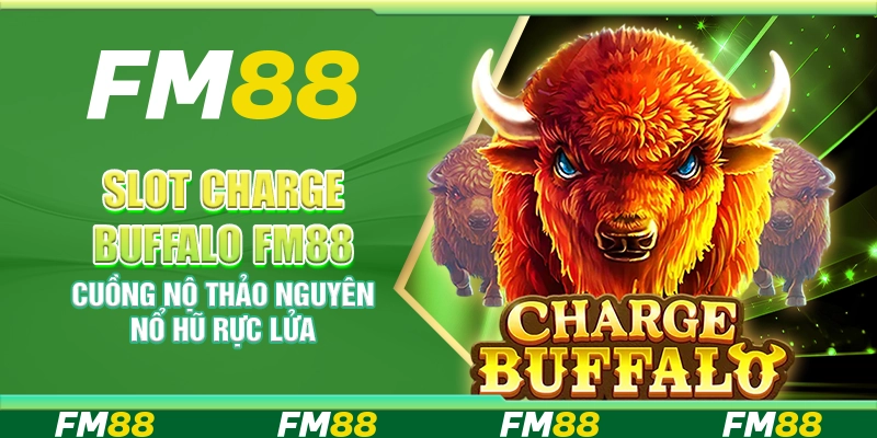 Slot Charge Buffalo FM88 – Cuồng nộ thảo nguyên nổ hũ rực lửa