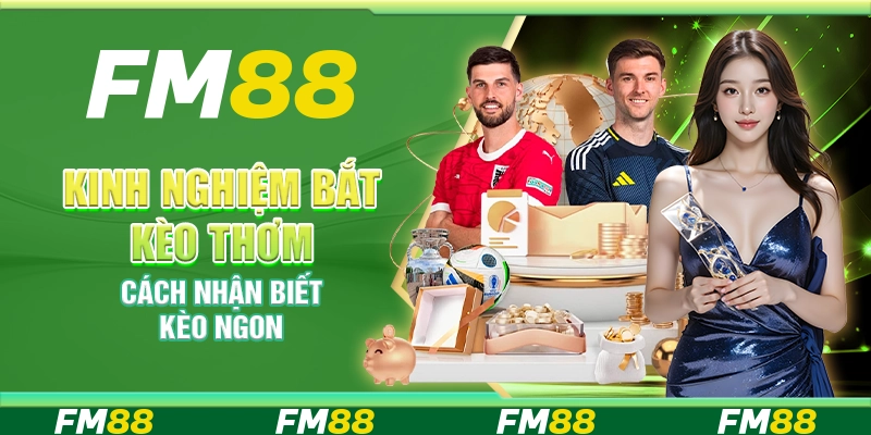 Kinh nghiệm bắt kèo thơm – Cách nhận biết kèo ngon