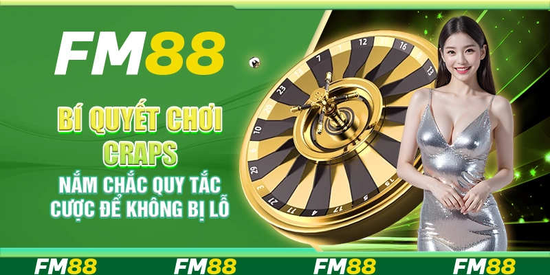 Bí quyết chơi Craps – Nắm chắc quy tắc cược để lớntang bị lỗ