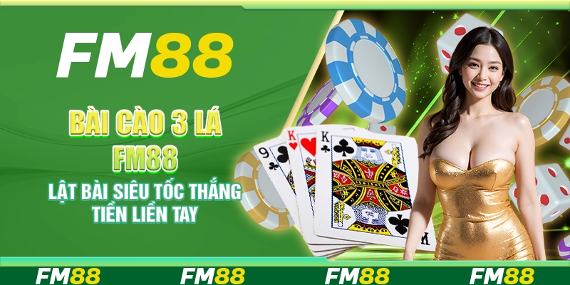 Bài Cào 3 Lá FM88 – Lật bài siêu tốc thắng tiền liền tay