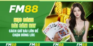 Mẹo đánh bài Sâm hay – Cách giữ bài lớn để chặn đúng lúc