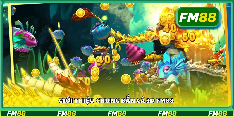 Tìm hiểu chung bắn cá 3D FM88