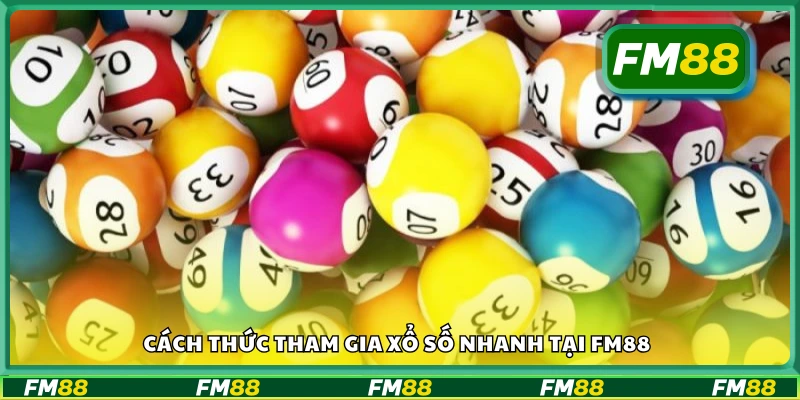  Hướng dẫn cách tham gia xổ số nhanh tại FM88