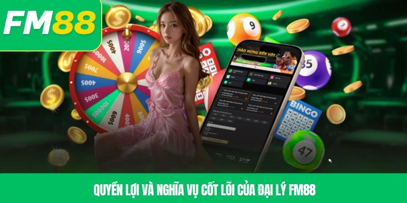 Quyền lợi và nghĩa vụ cốt lõi của đại lý FM88