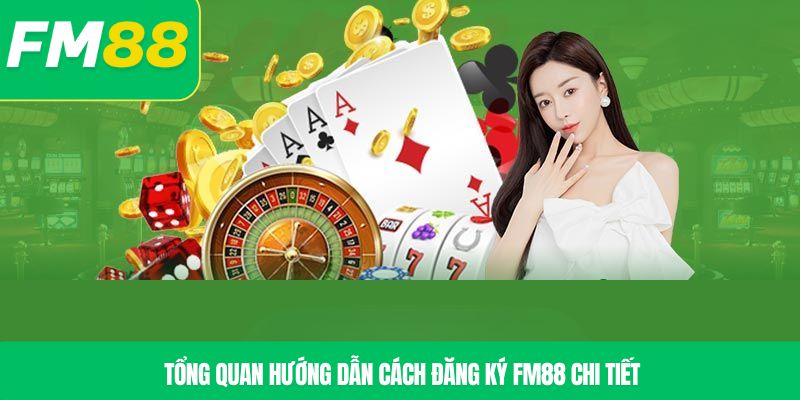 Tổng quan hướng dẫn cách đăng ký FM88 chi tiết