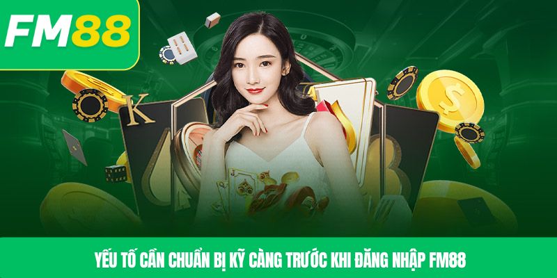 Yếu tố cần chuẩn bị kỹ càng trước khi đăng nhập FM88