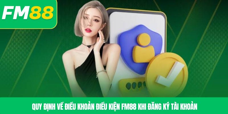 Quy định về điều khoản điều kiện FM88 khi đăng ký tài khoản