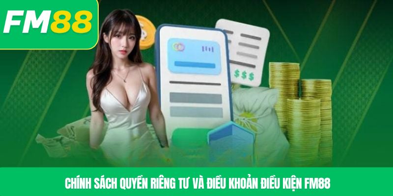 Chính sách quyền riêng tư và điều khoản điều kiện FM88