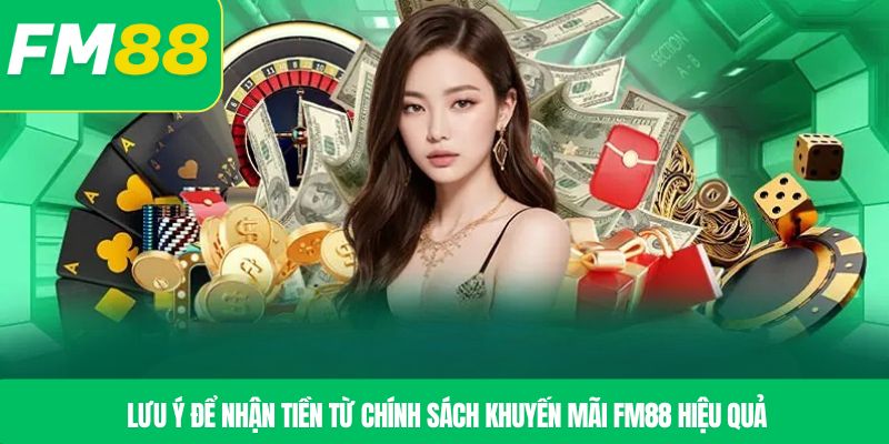 Lưu ý để nhận tiền từ chính sách khuyến mãi FM88 hiệu quả